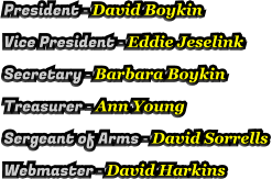 President - David Boykin Vice President - Eddie Jeselink Secretary - Barbara Boykin Treasurer - Ann Young Sergeant of Arms - David Sorrells Webmaster - David Harkins